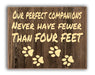 Our Perfect Companions Never Have Fewer Than Four Feet Art Rendering - Prints54.com