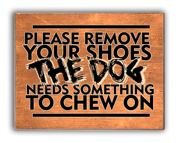 Please Remove Your Shoes The Dog Needs Something To Chew On Art Rendering - Prints54.com